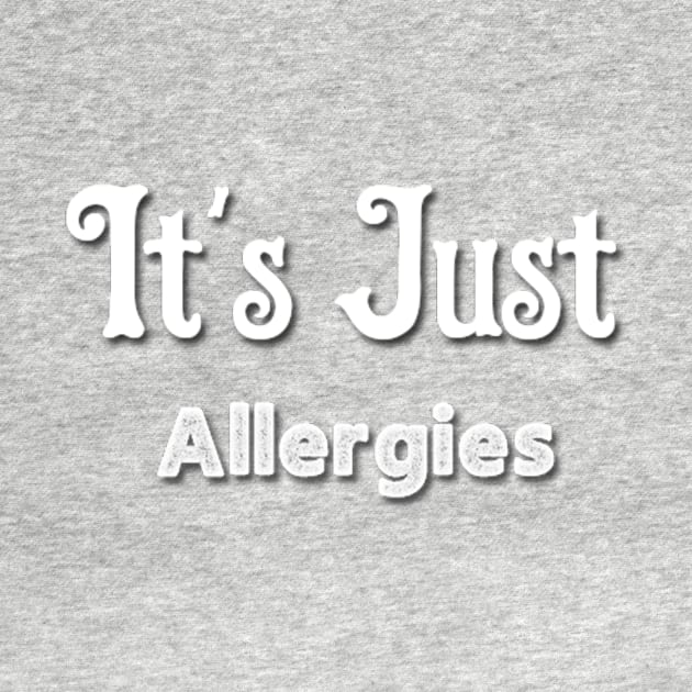 It's Just Allergies Shirt by Belbegra